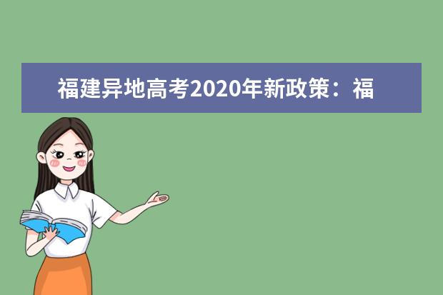 福建异地高考2020年新政策：福建随迁子女异地高考报名申请条件及报名时间