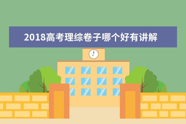 2018高考理综卷子哪个好有讲解