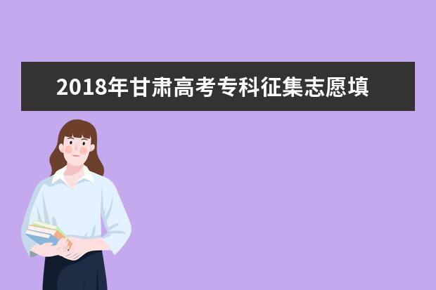 2018年甘肃高考专科征集志愿填报时间