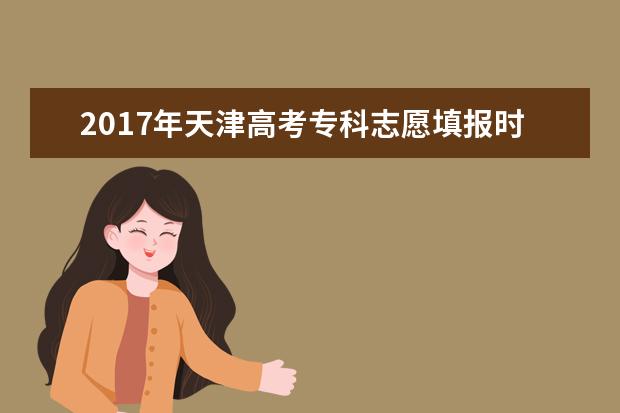 2017年天津高考专科志愿填报时间及入口