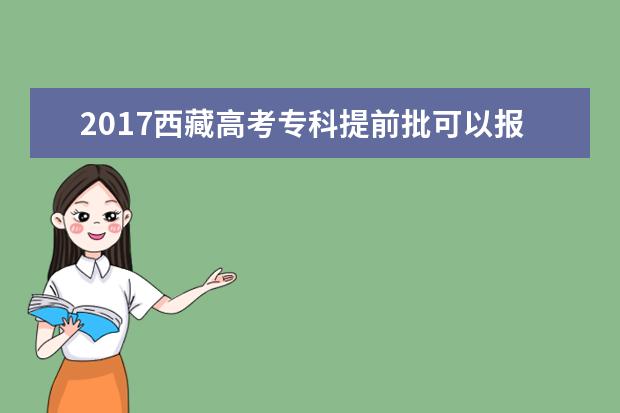 2017西藏高考专科提前批可以报几个学校