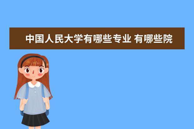 中国人民大学有哪些专业 有哪些院系专业