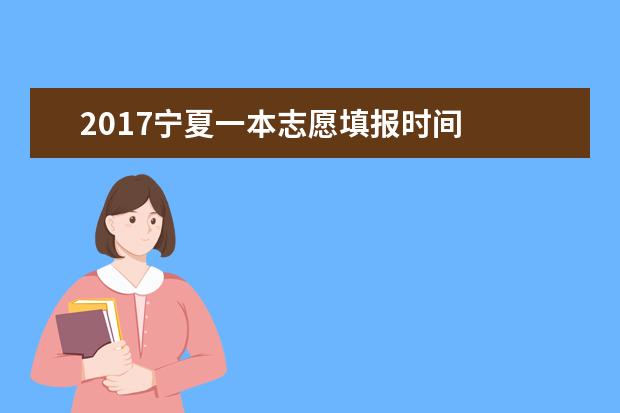 2017宁夏一本志愿填报时间