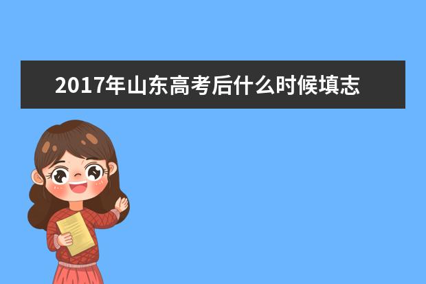 2017年山东高考后什么时候填志愿