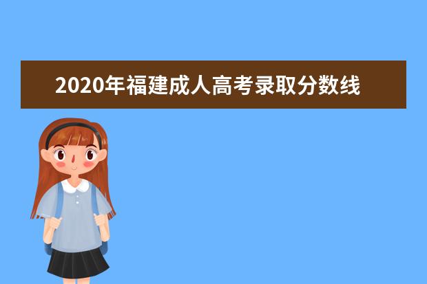 2020年福建成人高考录取分数线公布