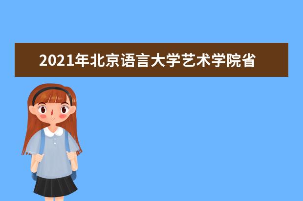 2021年北京语言大学艺术学院省统考科类