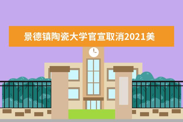 景德镇陶瓷大学官宣取消2021美术校考