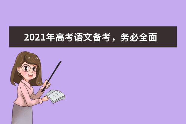 2021年高考语文备考，务必全面细致