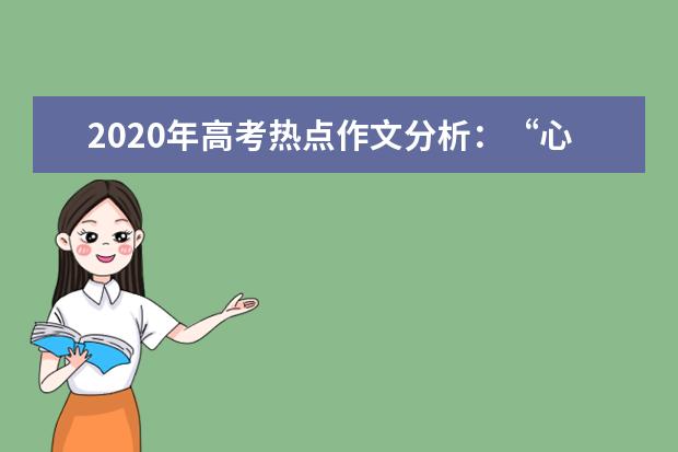 2020年高考热点作文分析：“心要在焉”_3000字