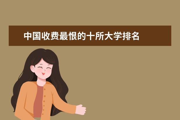 中国收费最恨的十所大学排名