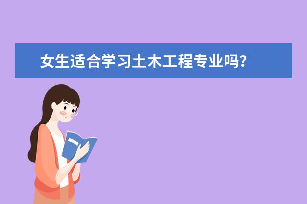 女生适合学习土木工程专业吗？