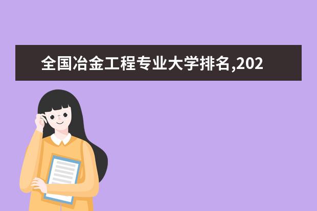 全国冶金工程专业大学排名,2021年冶金工程专业大学排行榜