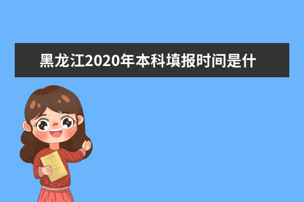 黑龙江2020年本科填报时间是什么时候
