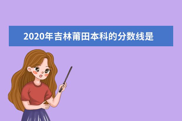 2020年吉林莆田本科的分数线是多少？