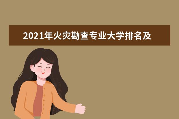 2021年火灾勘查专业大学排名及开设学校名单