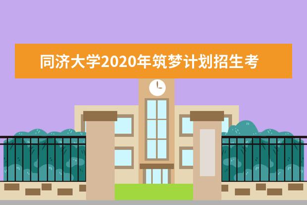 同济大学2020年筑梦计划招生考核方式？