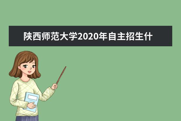 陕西师范大学2020年自主招生什么时候测试？