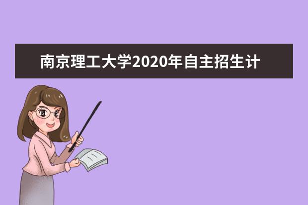 南京理工大学2020年自主招生计划招多少人？