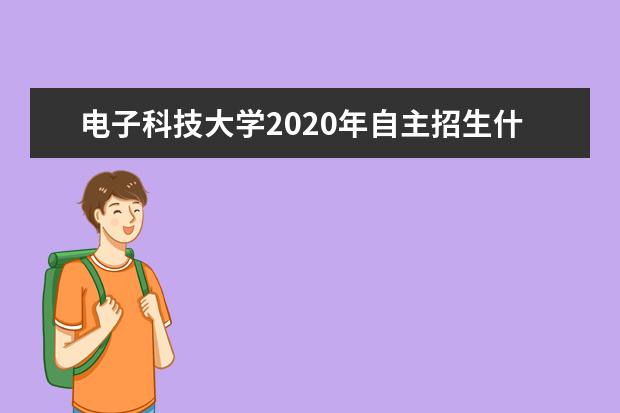 电子科技大学2020年自主招生什么时间测试？