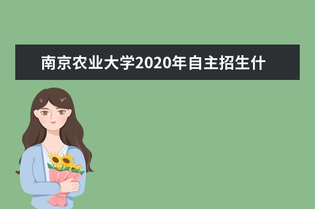 南京农业大学2020年自主招生什么时候考试？
