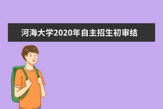 河海大学2020年自主招生初审结果什么时候可以查询？