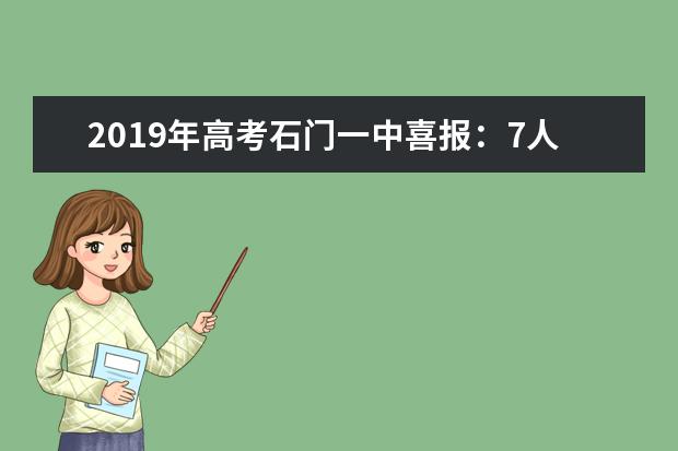 2019年高考石门一中喜报：7人被北大、清华录取！