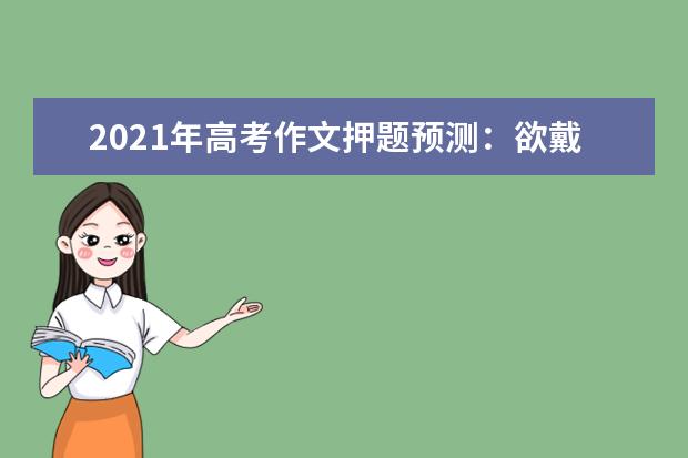 2021年高考作文押题预测：欲戴王冠，必承其重