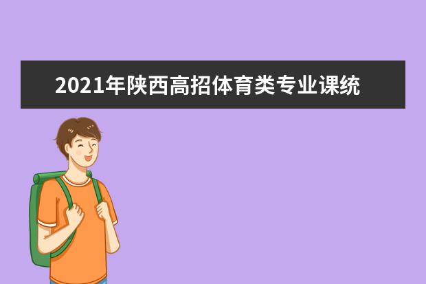 2021年陕西高招体育类专业课统考时间及考点