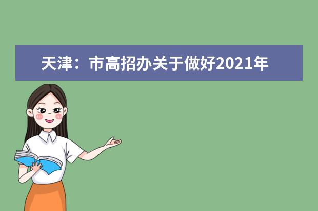 天津：市高招办关于做好2021年春季高考填报志愿工作的通知