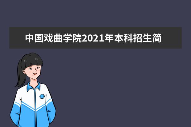 中国戏曲学院2021年本科招生简章发布！