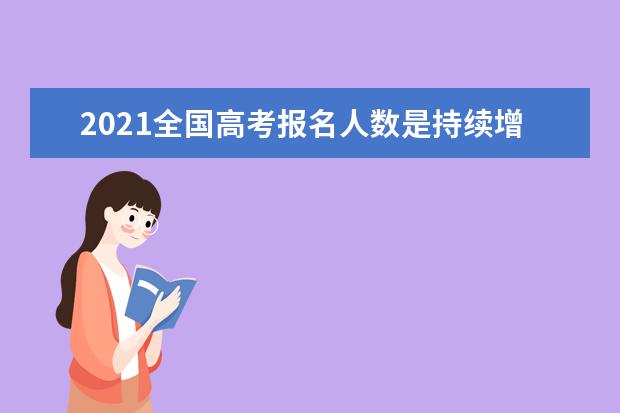 2021全国高考报名人数是持续增长吗？