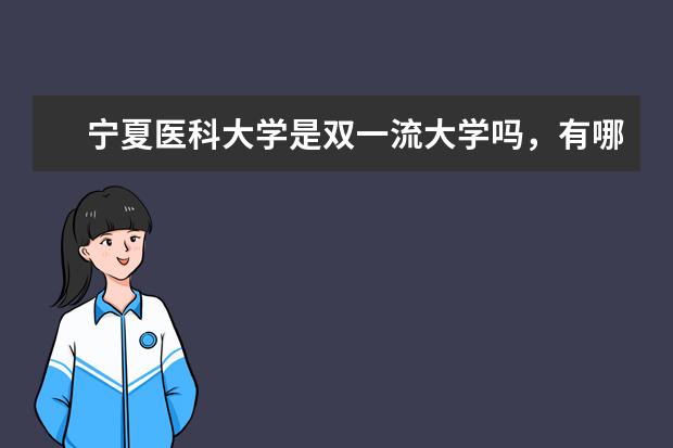 宁夏医科大学是双一流大学吗，有哪些双一流学科？