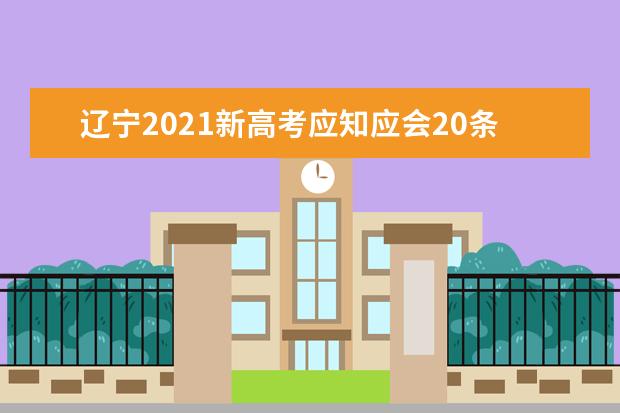 辽宁2021新高考应知应会20条 你最关心的高考问题都有了