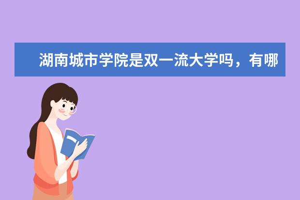 湖南城市学院是双一流大学吗，有哪些双一流学科？