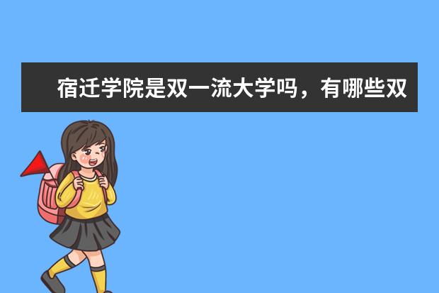 宿迁学院是双一流大学吗，有哪些双一流学科？