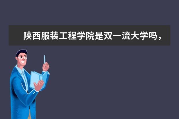 陕西服装工程学院是双一流大学吗，有哪些双一流学科？