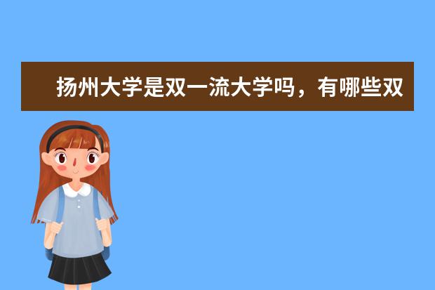 扬州大学是双一流大学吗,有哪些双一流学科?