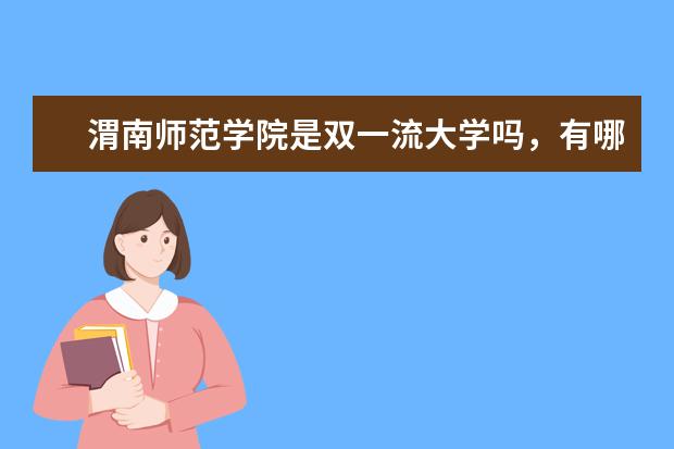 渭南师范学院是双一流大学吗,有哪些双一流学科?