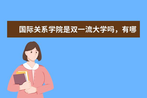 国际关系学院是双一流大学吗,有哪些双一流学科?