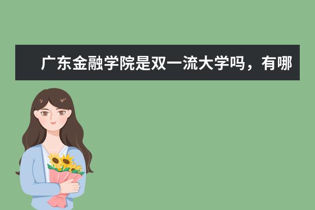 广东金融学院是双一流大学吗,有哪些双一流学科?