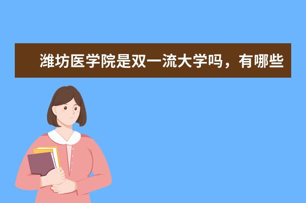 潍坊医学院是双一流大学吗,有哪些双一流学科?
