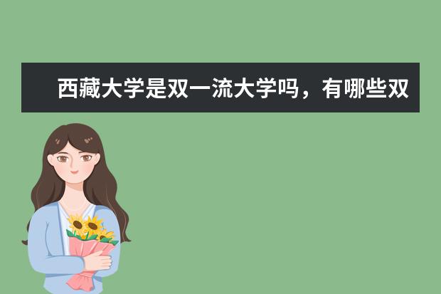 西藏大学是双一流大学吗，有哪些双一流学科？