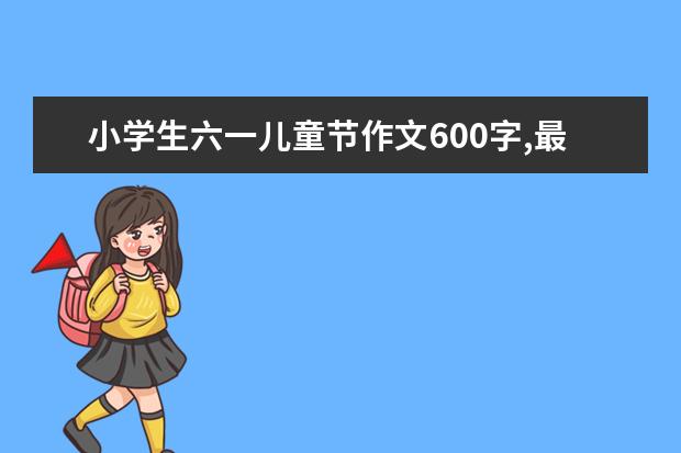 小学生六一儿童节作文600字,最快乐的节日