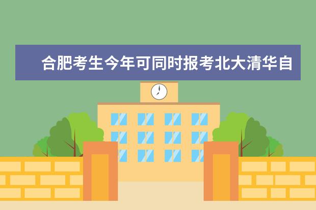 合肥考生今年可同时报考北大清华自主招生