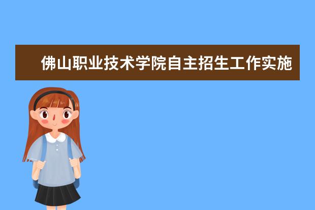 佛山职业技术学院自主招生工作实施方案