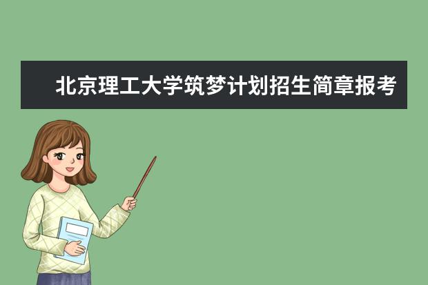 北京理工大学筑梦计划招生简章报考条件录取分数线