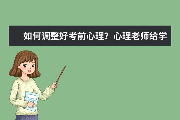 如何调整好考前心理？心理老师给学生、家长的14条建议！