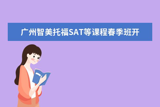 广州智美托福SAT等课程春季班开启招募中