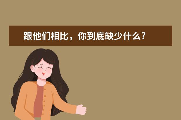 跟他们相比，你到底缺少什么?