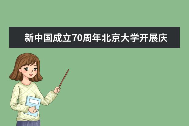 新中国成立70周年北京大学开展庆祝系列活动